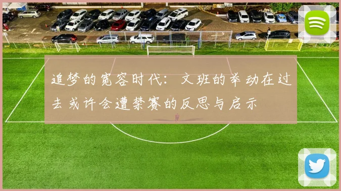 追梦的宽容时代：文班的举动在过去或许会遭禁赛的反思与启示